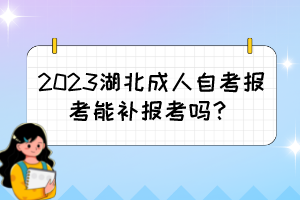 2023湖北成人自考報考能補報考嗎？