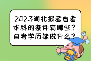 2023湖北報考自考本科的條件有哪些？自考學歷能做什么？