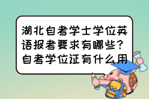 湖北自考學士學位英語報考要求有哪些？自考學位證有什么用？