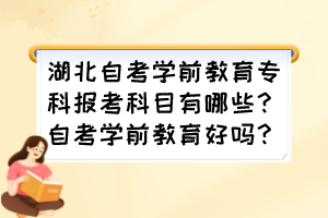 湖北自考學前教育?？茍罂伎颇坑心男?？自考學前教育好嗎？