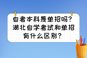 自考本科是單招嗎？湖北自學(xué)考試和單招有什么區(qū)別？