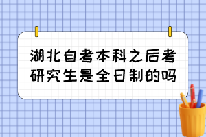 湖北自考本科之后考研究生是全日制的嗎？