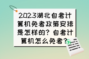 2023湖北自考計算機(jī)免考政策安排是怎樣的？自考計算機(jī)怎么免考？