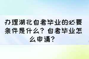 辦理湖北自考畢業(yè)的必要條件是什么？自考畢業(yè)怎么申請？