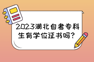 2023湖北自考?？粕袑W位證書嗎？