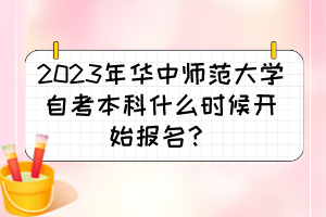 2023年華中師范大學自考本科什么時候開始報名？