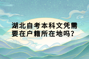 湖北自考本科文憑需要在戶籍所在地嗎？