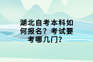 湖北自考本科如何報(bào)名？考試要考哪幾門(mén)？