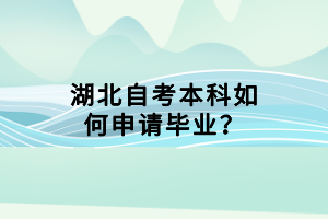 湖北自考本科如何申請(qǐng)畢業(yè)？