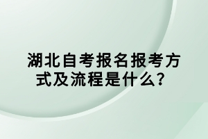 湖北自考報名報考方式及流程是什么？