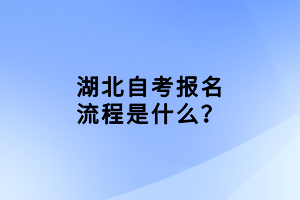 湖北自考報(bào)名流程是什么？