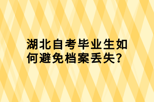 湖北自考畢業(yè)生如何避免檔案丟失？