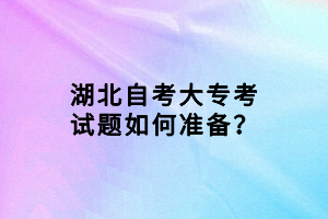 湖北自考大專考試題如何準備？