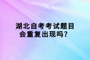 湖北自考考試題目會重復(fù)出現(xiàn)嗎？