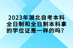 2023年湖北自考本科全日制和全日制本科拿的學位證是一樣的嗎？