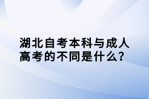 湖北自考本科與成人高考的不同是什么？