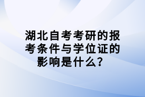 湖北自考考研的報(bào)考條件與學(xué)位證的影響是什么？