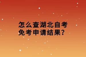 怎么查湖北自考免考申請結(jié)果？