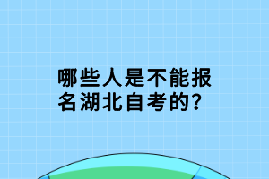 哪些人是不能報(bào)名湖北自考的？