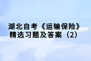 湖北自考《運輸保險》精選習(xí)題及答案（2）