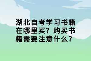 湖北自考學(xué)習(xí)書籍在哪里買？購買書籍需要注意什么？