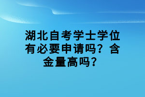 湖北自考學(xué)士學(xué)位有必要申請(qǐng)嗎？含金量高嗎？