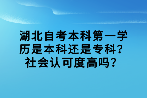 湖北自考本科第一學(xué)歷是本科還是?？?？社會(huì)認(rèn)可度高嗎？