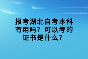 報(bào)考湖北自考本科有用嗎？可以考的證書(shū)是什么？