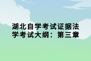 湖北自學考試證據法學考試大綱：第三章