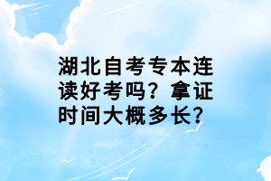 湖北自考專本連讀好考嗎？拿證時(shí)間大概多長(zhǎng)？