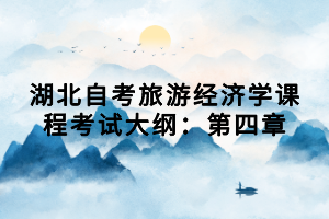 湖北自考旅游經(jīng)濟(jì)學(xué)課程考試大綱：第四章