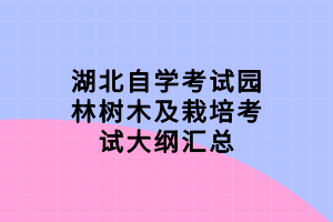 湖北自學(xué)考試園林樹木及栽培考試大綱匯總