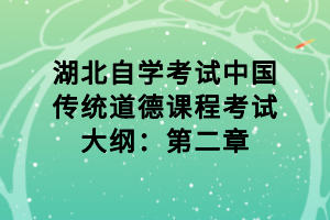 湖北自學(xué)考試中國(guó)傳統(tǒng)道德課程考試大綱：第二章