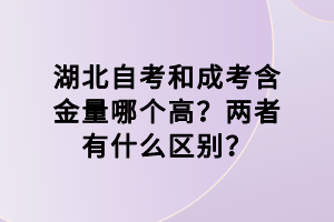 湖北自考和成考含金量哪個高？兩者有什么區(qū)別？