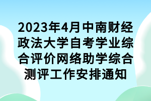 2023年4月中南財(cái)經(jīng)政法大學(xué)自考學(xué)業(yè)綜合評(píng)價(jià)網(wǎng)絡(luò)助學(xué)綜合測(cè)評(píng)工作安排通知