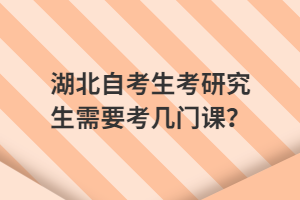 湖北自考生考研究生需要考幾門課？