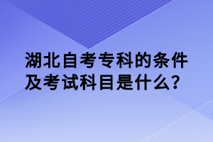 湖北自考?？频臈l件及考試科目是什么？