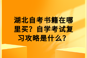 湖北自考書籍在哪里買？自學(xué)考試復(fù)習(xí)攻略是什么？