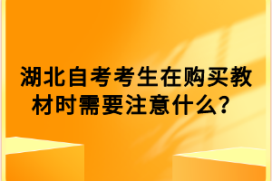 湖北自考考生在購買教材時需要注意什么？