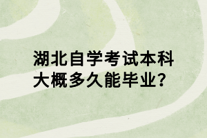 湖北自學(xué)考試本科大概多久能畢業(yè)？