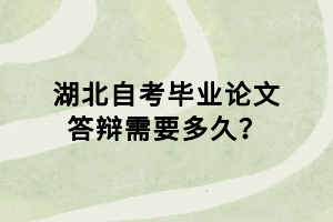 湖北自考畢業(yè)論文答辯需要多久？