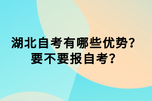 湖北自考有哪些優(yōu)勢？要不要報(bào)自考？