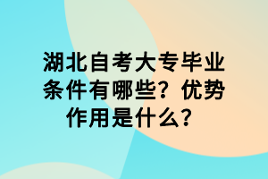 湖北自考大專畢業(yè)條件有哪些？優(yōu)勢作用是什么？