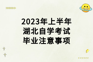 2023年上半年湖北自學(xué)考試畢業(yè)注意事項(xiàng)