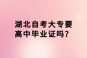 湖北自考大專要高中畢業(yè)證嗎？