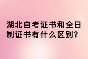 湖北自考證書和全日制證書有什么區(qū)別？