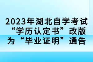 2023年湖北自學考試“學歷認定書”改版為“畢業(yè)證明”通告