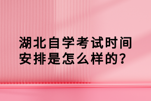 湖北自學(xué)考試時間安排是怎么樣的？