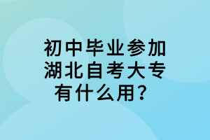 初中畢業(yè)參加湖北自考大專有什么用？