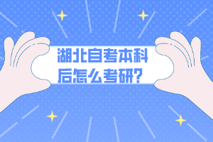 湖北自考本科后怎么考研？